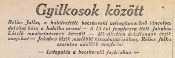 A Hungarian newspaper headline reading Gyilkosok között, among murderers, over a subhead saying that Relics Julka, the Beckerek poisoner sentenced to death, is ready to go to her death dancing and singing, and a last line calling the piece a visit to the Beckerek jail